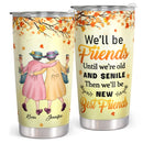 We'll Be Friends Until We're Old And Senile - Fall Leaves Custom Tumbler - Gift For Best Friend, Bestie