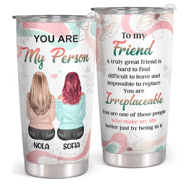 You Are My Person - To My Friend - Personalized Custom Tumbler - Birthday Gift For Best Friend, Bestie, BFF