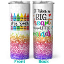 It Takes A Big Heart To Shape Little Minds - Best Gifts For Teachers - Personalized Teacher Tumbler
