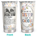You Are The Sister I Got To Choose - Soul Sister Definition - Custom Tumbler - Birthday Christmas Gift For Sister