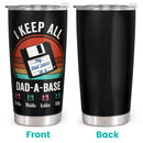 I Keep All My Jokes In A Dad-a-base - Personalized Custom Tumbler - Christmas Birthday Gift For Dad, Father, Papa