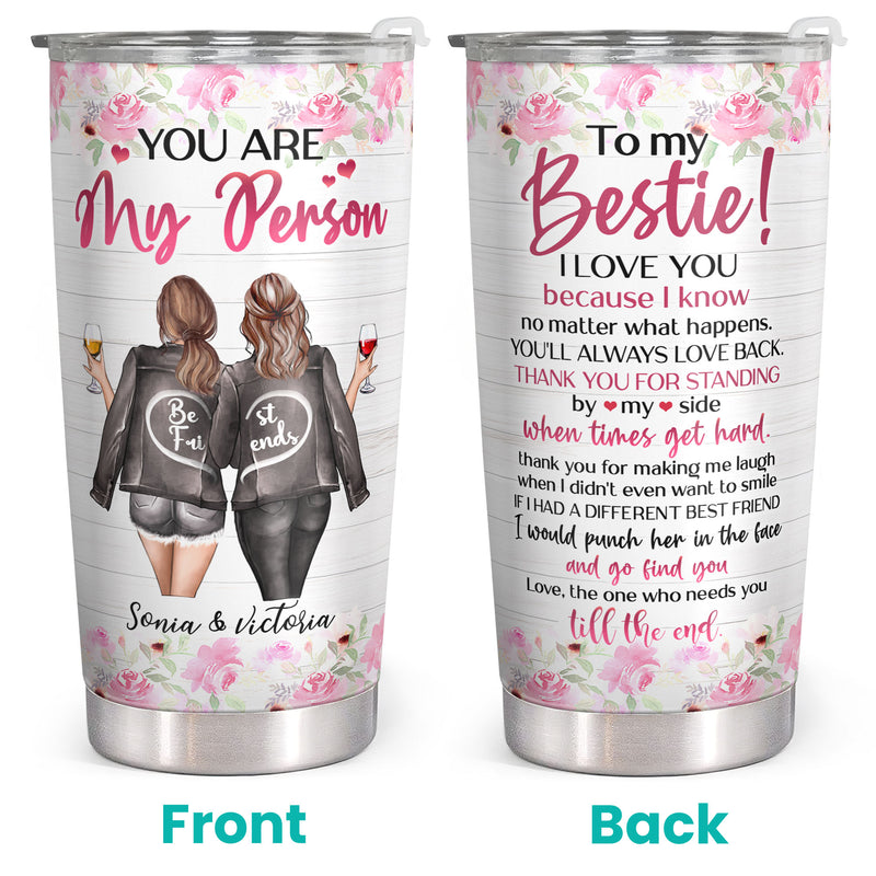 To My Bestie - You Are My Person - Personalized Custom Tumbler - Christmas Birthday Gift For Best Friend, Bestie, BFF