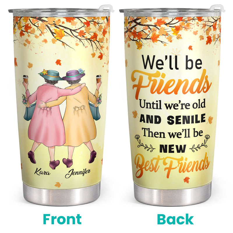 We'll Be Friends Until We're Old And Senile - Fall Leaves Custom Tumbler - Gift For Best Friend, Bestie
