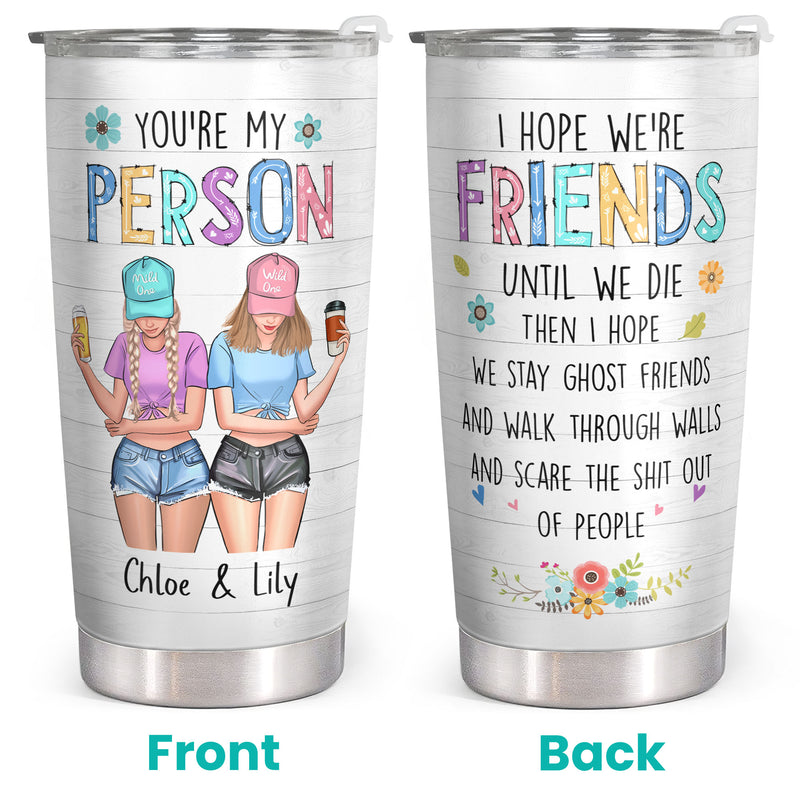 You Are My Person - I Hope We're Friends Until We Die - Custom Tumbler - Birthday Gift For Bestie, Best Friend, BFF