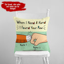 When I Need A Hand I Found Your Paw - Personalized Cat Pillow