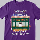 I Never Leave Home Without Coffee And Cat Hair -Cats At Coffee Store - Personalized Cat T-shirt