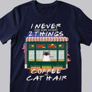 I Never Leave Home Without Coffee And Cat Hair -Cats At Coffee Store - Personalized Cat T-shirt