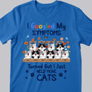 I Googled My Symptoms Turned Out I Just Need More Cats - Personalized Cat T-shirt