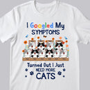 I Googled My Symptoms Turned Out I Just Need More Cats - Personalized Cat T-shirt