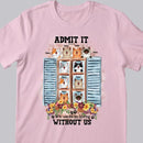 Admit It... Life Would Be Boring Without Us - Cats Around Window - Personalized Cat T-shirt