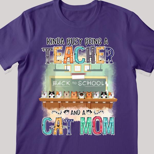 Kinda Busy Being A Teacher And A Cat Mom - Cats At School - Personalized Cat T-shirt