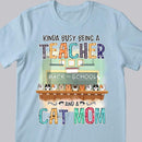 Kinda Busy Being A Teacher And A Cat Mom - Cats At School - Personalized Cat T-shirt
