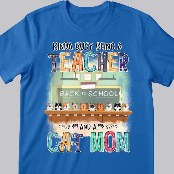 Kinda Busy Being A Teacher And A Cat Mom - Cats At School - Personalized Cat T-shirt