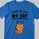 Sorry I'm Late My Cats Was Sitting On Me - Personalized Cat T-shirt