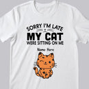 Sorry I'm Late My Cats Was Sitting On Me - Personalized Cat T-shirt