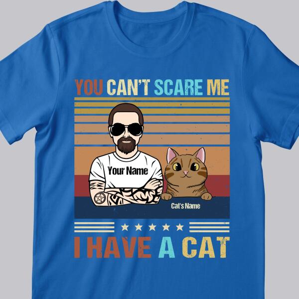 You Can't Scare Me I Have A Cat - Cat Dad - Personalized Cat T-shirt