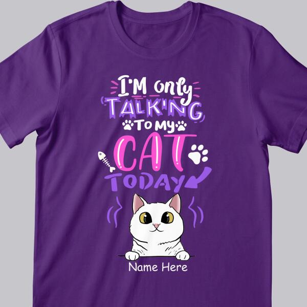 I'm Only Talking To My Cats Today - Personalized Cat T-shirt
