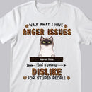 I Have Anger Issues And A Serious Dislike For Stupid People - Personalized Cat T-shirt