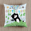 I Work Hard So That My Cat Can Have A Better Life - Cats On Pile Of Dollars - Personalized Cat Pillow