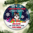 I'm The Only One U Need Gift Boxes Circle Ceramic Ornament - Personalized Cat Lovers Decorative Christmas Ornament