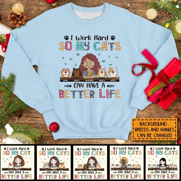 I Work Hard So My Cat Can Have A Better Life, Girl And Cat, Personalized Cat Breeds Sweatshirt, Sweatshirt For Cat Moms