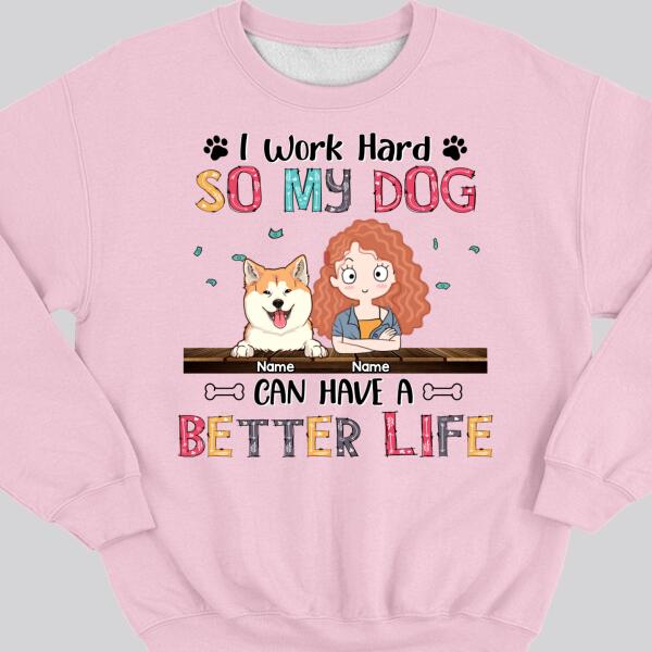 I Work Hard So My Dog Can Have A Better Life, Girl And Dog, Personalized Dog Breeds Sweatshirt, Sweatshirt For Dog Moms