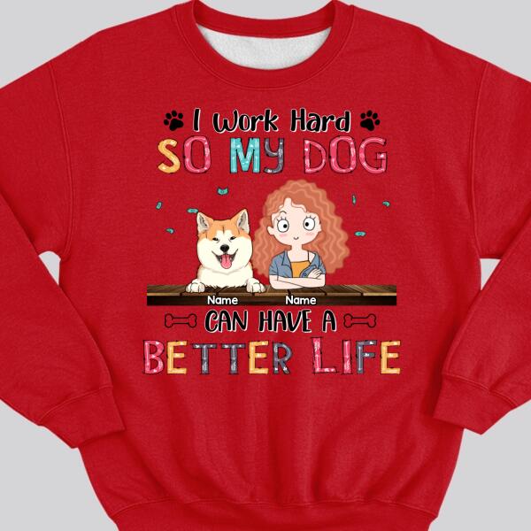 I Work Hard So My Dog Can Have A Better Life, Girl And Dog, Personalized Dog Breeds Sweatshirt, Sweatshirt For Dog Moms