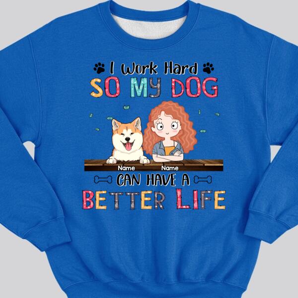 I Work Hard So My Dog Can Have A Better Life, Girl And Dog, Personalized Dog Breeds Sweatshirt, Sweatshirt For Dog Moms