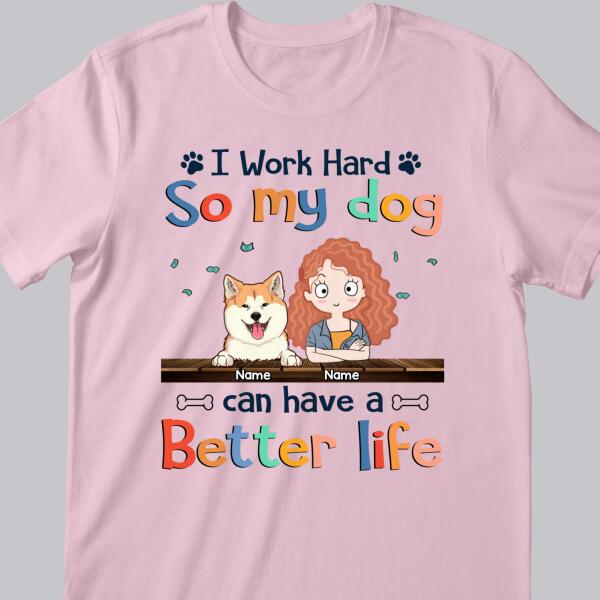I Work Hard So My Dog Can Have A Better Life, Dog's Mom & Money, Personalized Dog Breeds T-shirt, T-shirt For Dog Moms