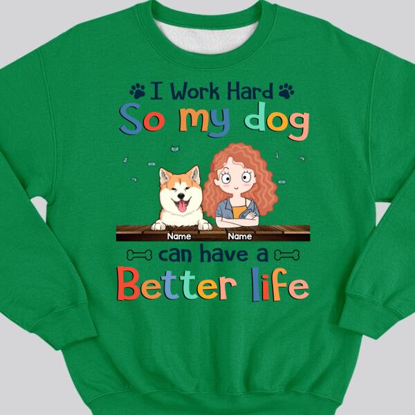 I Work Hard So My Dog Can Have A Better Life, Dog's Mom & Money, Personalized Dog Breeds Sweatshirt, Sweatshirt For Dog Moms