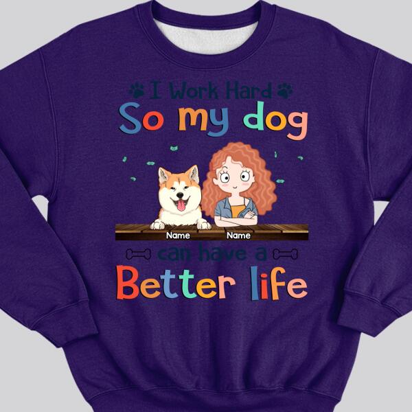 I Work Hard So My Dog Can Have A Better Life, Dog's Mom & Money, Personalized Dog Breeds Sweatshirt, Sweatshirt For Dog Moms