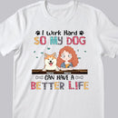 I Work Hard So My Dog Can Have A Better Life, Girl And Dog, Personalized Dog Breeds T-shirt, T-shirt For Dog Moms