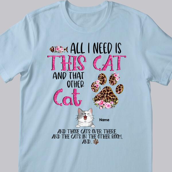 All I Need Is This Cat And That Other Cat, Leopard Paws And Flowers Background, Pink Letters, Personalized Cat Lovers T-shirt