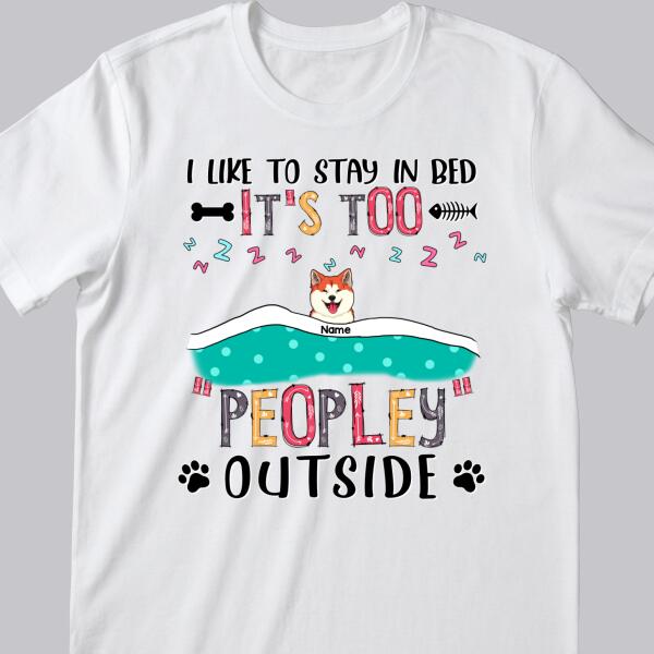 We Like To Stay In Bed, It's Too Peopley Outside, Dogs & Cats With A Blanket, Personalized Dog & Cat T-shirt