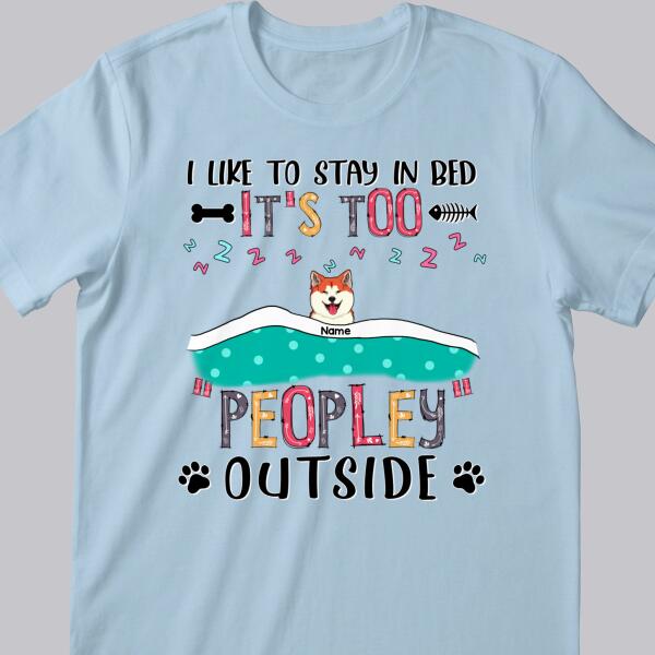 We Like To Stay In Bed, It's Too Peopley Outside, Dogs & Cats With A Blanket, Personalized Dog & Cat T-shirt