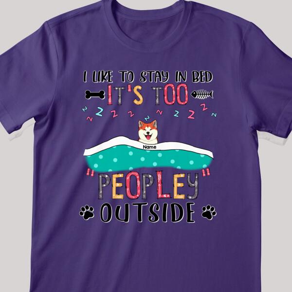 We Like To Stay In Bed, It's Too Peopley Outside, Dogs & Cats With A Blanket, Personalized Dog & Cat T-shirt