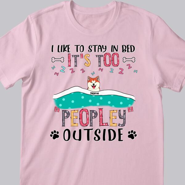 We Like To Stay In Bed, It's Too Peopley Outside, Dogs With A Blanket, Personalized Dog T-shirt