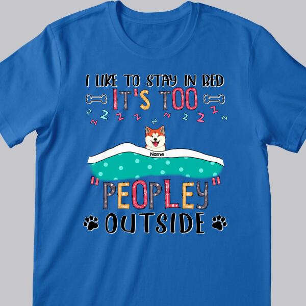 We Like To Stay In Bed, It's Too Peopley Outside, Dogs With A Blanket, Personalized Dog T-shirt