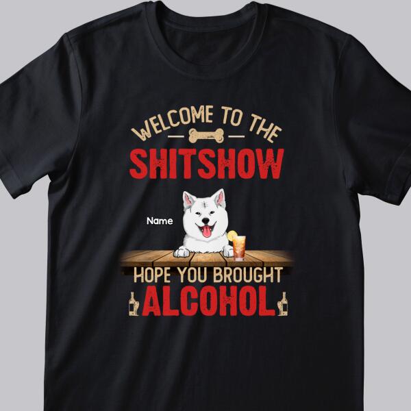 Welcome To The Shitshow Hope You Brought Alcohol, Dog & Beverage T-shirt, Personalized Dog Breeds T-shirt