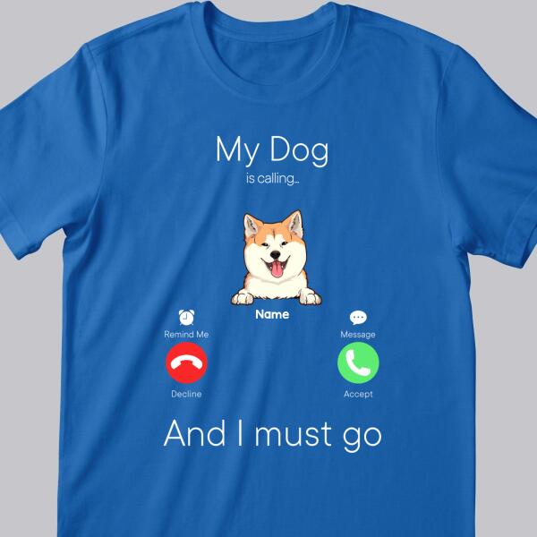 My Dogs Are Calling And I Must Go, Dog Incoming Call, Personalized Dog Breeds T-shirt, Gifts For Dog Lovers