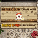 Pawzity Custom Doormat, Gifts For Pet Lovers, We Are So Glad You Are Home Someone Pooped In The Hallway