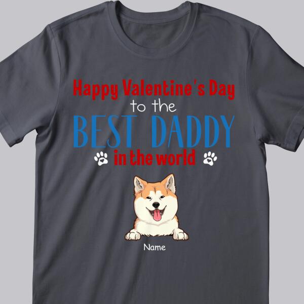 Happy Valentine's Day To The Best Daddy In The World, Gift For Dog Dad, Personalized Dog Lovers T-shirt