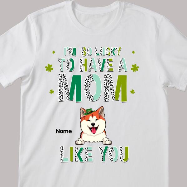 We're So Lucky To Have A Mom Like You, Leopard, Personalized Dog & Cat T-shirt, St. Patrick Day Gifts For Pet Lovers