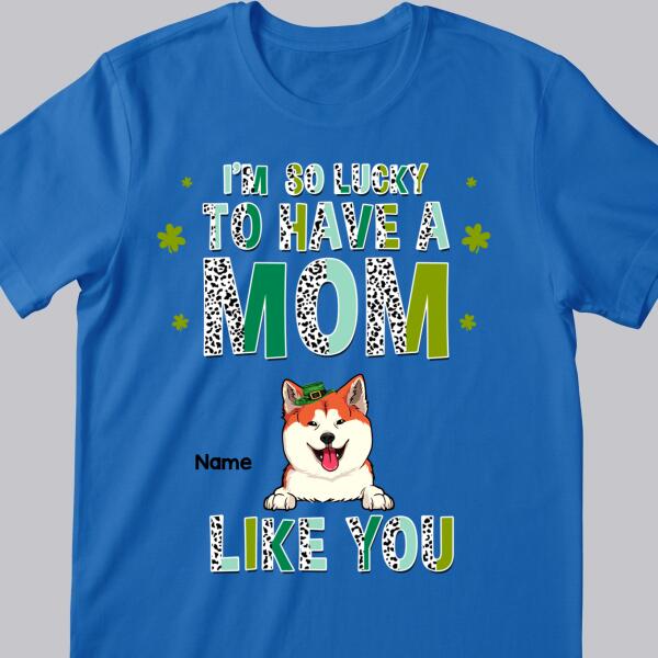 We're So Lucky To Have A Mom Like You, Leopard, Personalized Dog & Cat T-shirt, St. Patrick Day Gifts For Pet Lovers