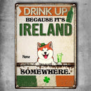 St. Patrick's Day Metal Yard Sign, Gifts For Pet Lovers, Drink Up Because It's Ireland Somewhere