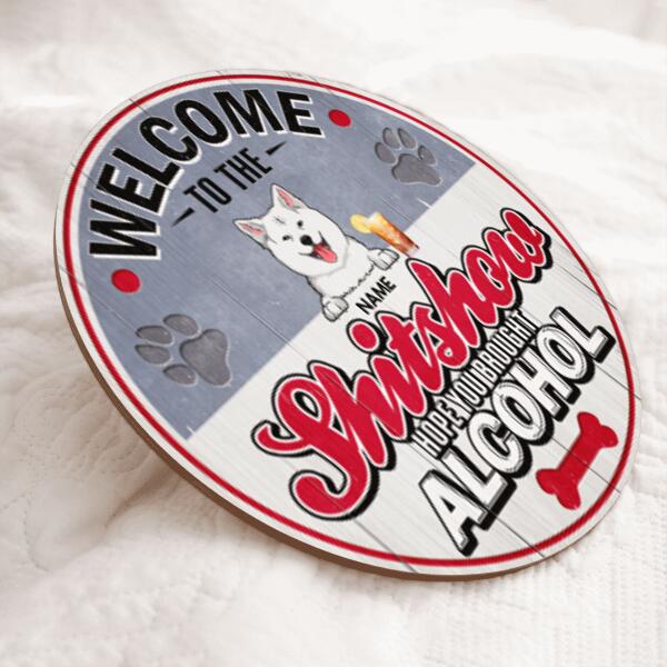 Pawzity Welcome To The Shitshow Hope You Brought Alcohol Funny Signs, Gift For Dog Lovers, Coors Theme , Dog Mom Gifts