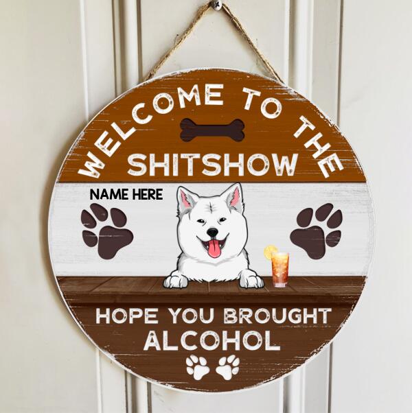 Welcome To The Shitshow Hope You Brought Alcohol - Custom Background V2 - Personalized Dog Door Sign , Dog Mom Gifts