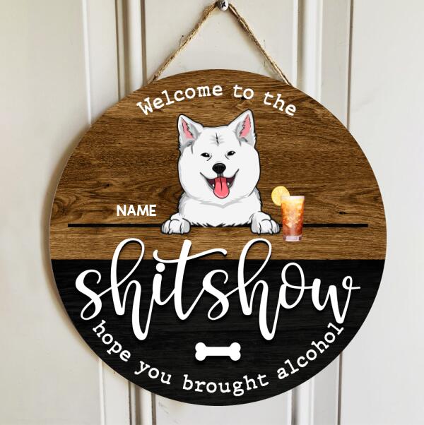 Wooden Round Door Sign, Personalized Gift For Dog Lovers, Welcome To The Shitshow, Hope You Brought Alcohol , Dog Mom Gifts