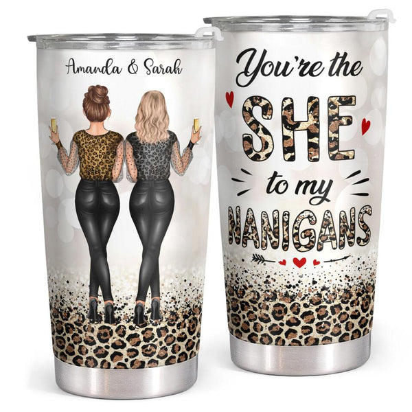 You're The SHE to my NANIGANS - Custom Tumbler - Leopard Birthday Gift For Best Friend, Bestie, BFF