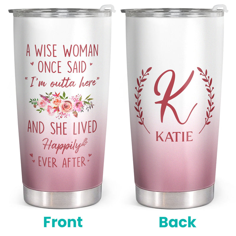 A Wise Woman Once Said "I'm Outta Here" - Personalized Custom Tumbler - Retirement Gift For Women